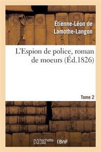 L'Espion de Police, Roman de Moeurs. 2e Édition. Tome 2