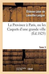 La Province À Paris, Ou Les Caquets d'Une Grande Ville. Tome 3