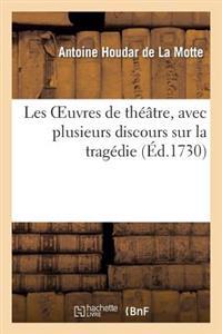 Les Oeuvres de Théâtre, Avec Plusieurs Discours Sur La Tragédie