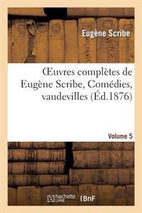Oeuvres Complètes de Eugène Scribe, Comédies, Vaudevilles. Sér. 2, Vol. 5