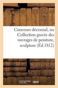 Concours Décennal, Ou Collection Gravée Des Ouvrages de Peinture, Sculpture, Architecture