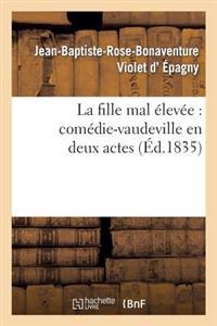 La Fille Mal Élevée: Comédie-Vaudeville En Deux Actes