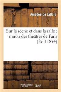 Sur La Scène Et Dans La Salle: Miroir Des Théâtres de Paris
