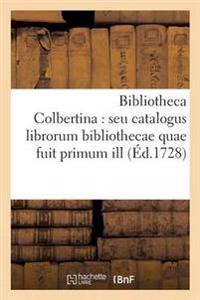 Bibliotheca Colbertina: Seu Catalogus Librorum Bibliothecae Quae Fuit Primum Ill. V.D.J.B.Colbert