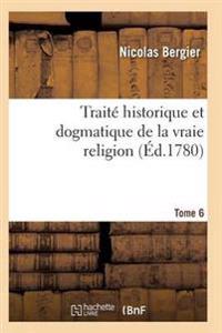 Traité Historique Et Dogmatique de la Vraie Religion. Tome 6