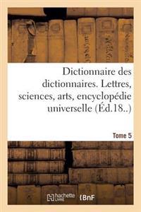 Dictionnaire Des Dictionnaires. Lettres, Sciences, Arts. T. 5, Malioburique-Reims