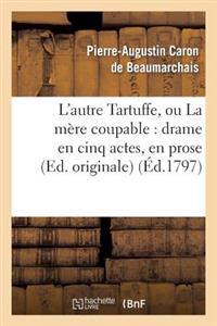 L'Autre Tartuffe, Ou La Mère Coupable: Drame En Cinq Actes, En Prose (Ed. Originale)
