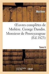 Oeuvres Complètes de Molière. Tome 6. George Dandin. Monsieur de Pourceaugnac.