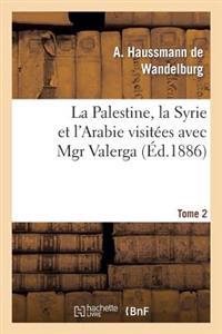 La Palestine, La Syrie Et l'Arabie Visitées Avec Mgr Valerga, Tome 2