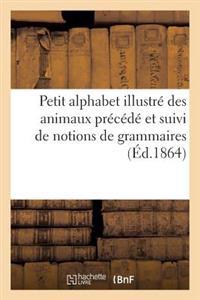 Petit Alphabet Illustré Des Animaux Précédé Et Suivi de Notions de Grammaires
