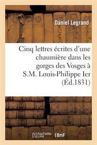 Cinq Lettres Écrites d'Une Chaumière Dans Les Gorges Des Vosges À S.M. Louis-Philippe Ier