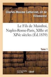 Le Fils de Mainfroi, Naples-Rome-Paris, Xiiie Et Xive Siècles. Tome 1
