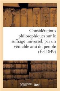 Considérations Philosophiques Sur Le Suffrage Universel, Par Un Véritable Ami Du Peuple