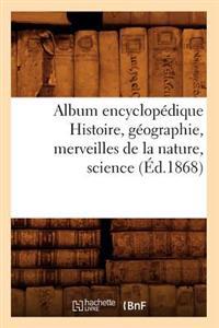 Album Encyclopédique Histoire, Géographie, Merveilles de la Nature, Science (Éd.1868)