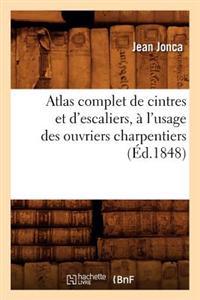 Atlas Complet de Cintres Et d'Escaliers, À l'Usage Des Ouvriers Charpentiers, (Éd.1848)