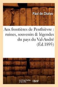 Aux Fronti?res de Penthi?vre: Ruines, Souvenirs & L?gendes Du Pays Du Val-Andr? (?d.1895)
