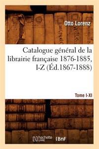Catalogue Général de la Librairie Française. Tome X. 1876-1885, I-Z (Éd.1867-1888)