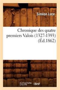 Chronique Des Quatre Premiers Valois (1327-1393) (Éd.1862)