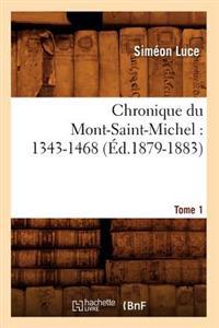 Chronique Du Mont-Saint-Michel: 1343-1468: Tome 1 (Éd.1879-1883)