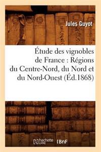 Étude Des Vignobles de France: Régions Du Centre-Nord, Du Nord Et Du Nord-Ouest (Éd.1868)