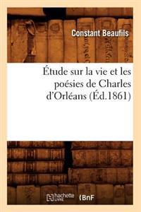 Étude Sur La Vie Et Les Poésies de Charles d'Orléans (Éd.1861)