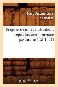 Fragmens Sur Les Institutions Républicaines: Ouvrage Posthume (Éd.1831)