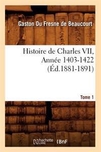 Histoire de Charles VII. Tome 1, Année 1403-1422 (Éd.1881-1891)