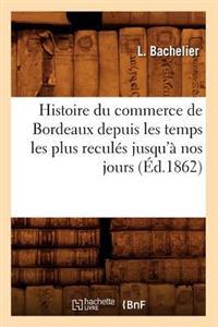 Histoire Du Commerce de Bordeaux Depuis Les Temps Les Plus Reculés Jusqu'à Nos Jours (Éd.1862)