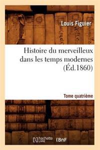Histoire Du Merveilleux Dans Les Temps Modernes. Tome Quatrième (Éd.1860)