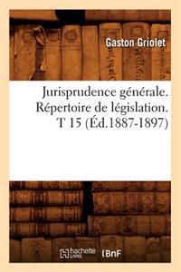 Jurisprudence Générale. Répertoire de Législation. T 15 (Éd.1887-1897)