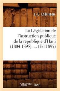 La Législation de l'Instruction Publique de la République d'Haïti (1804-1895) (Éd.1895)