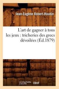 L'Art de Gagner À Tous Les Jeux: Tricheries Des Grecs Dévoilées (Éd.1879)