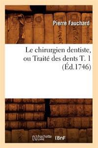 Le Chirurgien Dentiste, Ou Traité Des Dents T. 1 (Éd.1746)