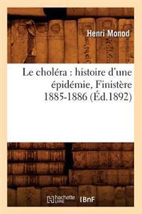 Le Choléra: Histoire d'Une Épidémie, Finistère 1885-1886 (Éd.1892)