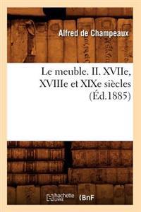 Le Meuble. II. Xviie, Xviiie Et XIXe Siècles (Éd.1885)