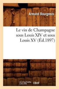 Le Vin de Champagne Sous Louis XIV Et Sous Louis XV, (Éd.1897)