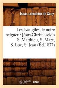 Les Évangiles de Notre Seigneur Jésus-Christ: Selon S. Matthieu, S. Marc, S. Luc, S. Jean (Éd.1837)