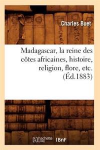 Madagascar, La Reine Des Côtes Africaines, Histoire, Religion, Flore, Etc. (Éd.1883)
