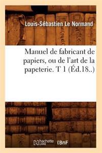 Manuel de Fabricant de Papiers, Ou de l'Art de la Papeterie. T 1 (Éd.18..)