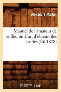 Manuel de l'Amateur de Truffes, Ou l'Art d'Obtenir Des Truffes, (Éd.1828)