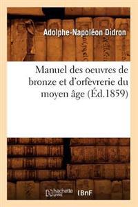 Manuel Des Oeuvres de Bronze Et d'Orfèvrerie Du Moyen Âge (Éd.1859)