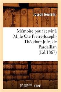 Mémoire Pour Servir À M. Le Cte Pierre-Joseph-Théodore-Jules de Pardaillan (Éd.1867)