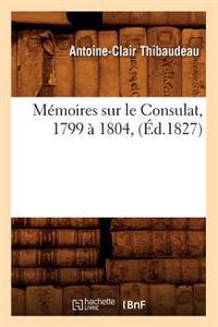 Mémoires Sur Le Consulat, 1799 À 1804, (Éd.1827)