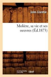 Molière, Sa Vie Et Ses Oeuvres (Éd.1873)