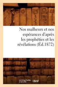Nos Malheurs Et Nos Espérances d'Après Les Prophéties Et Les Révélations (Éd.1872)