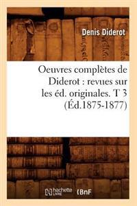 Oeuvres Complètes de Diderot: Revues Sur Les Éd. Originales. T 3 (Éd.1875-1877)
