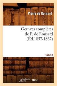 Oeuvres Complètes de P. de Ronsard. Tome 8 (Éd.1857-1867)