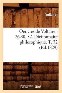 Oeuvres de Voltaire 26-30, 32. Dictionnaire Philosophique. T. 32 (Éd.1829)