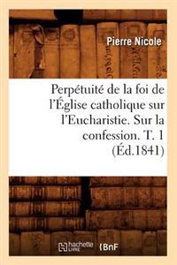 Perpétuité de la Foi de l'Église Catholique Sur l'Eucharistie. Sur La Confession. T. 1 (Éd.1841)