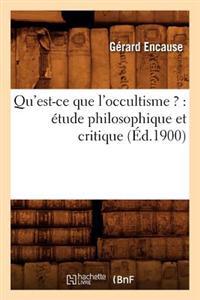 Qu'est-Ce Que l'Occultisme ?: Étude Philosophique Et Critique (Éd.1900)